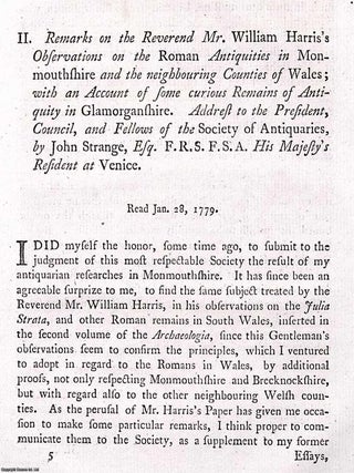 The Roman Antiquities in Monmouthshire and the neighbouring Counties of Wales; with an Account of some curious Remains of Antiquity in Glamorganshire : The Reverend Mr. William Harris's Observations. An article printed in 1782, written by John Strange : 33 pages + 3 large plates.