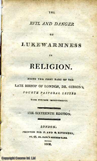 Item #173467 The Evil and Danger of Lukewarmness in Religion. Being the first part of the Late Bishop of London, Dr. Gibson's, Fourth Pastoral Letter with further improvements. Published by Society for Promoting Christian Knowledge. Rivington, No. 62, St Paul's Church-Yard, London. Sixteenth Edition. 1808. 1808. Stated.