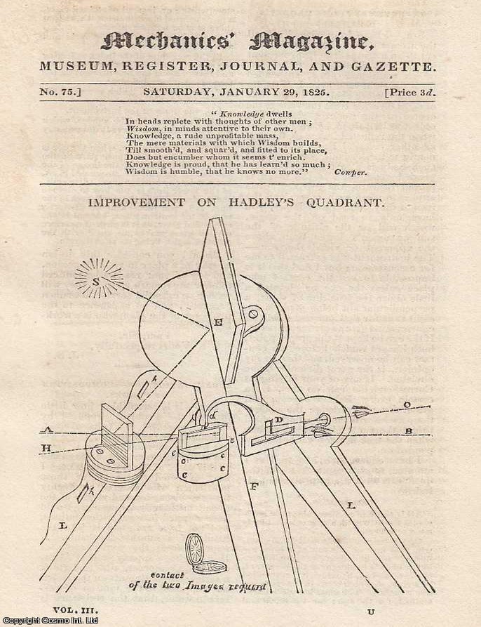 Item #184554 Improvement on Hadley's Quadrant; Some Account of the Late M. Guinand, and of the Important Discovery Made by Him in the Manufacture of Flint Glass for Large Telescope 75. A complete uncommon weekly issue of the Mechanics' Magazine, 1825. MECHANICS, INVENTION: A. JOURNAL FROM THE AGE OF STEAM.