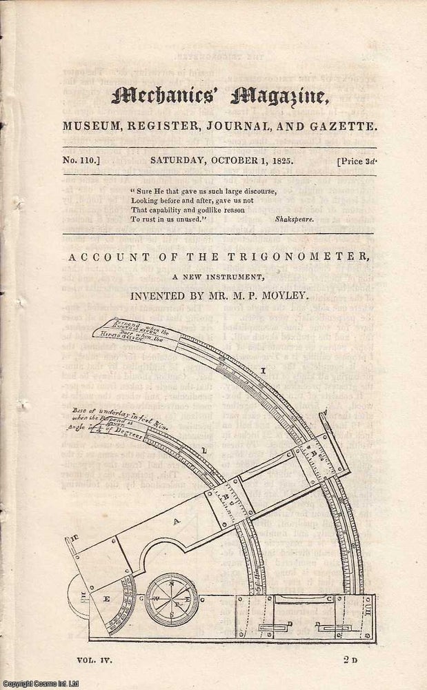 Item #185601 Account of the Trigonometer, a New Instrument, Invented by Mr. M. P. Moyley; Mode of Regulating Heat of Hot-Houses; Lighting Steeple Clocks, etc. Featured in Mechanics Magazine, Museum, Register, Journal and Gazette. Issue No.110. A complete rare weekly issue of the Mechanics' Magazine, 1825. MECHANICS MAGAZINE.