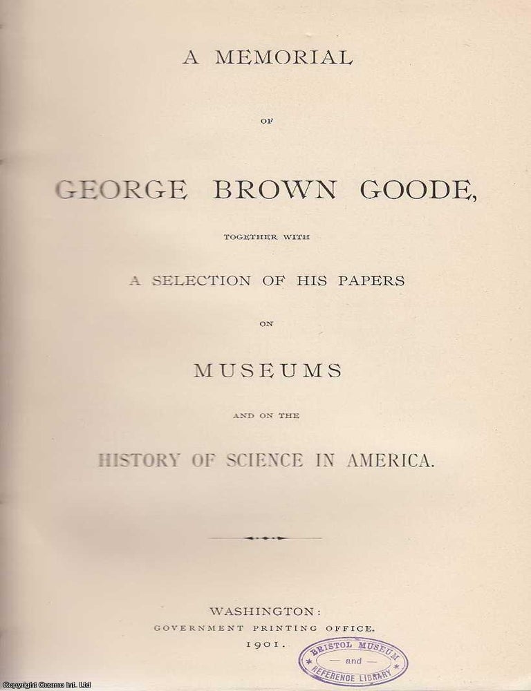 A Memorial of George Brown Goode, together with a Selection of his ...