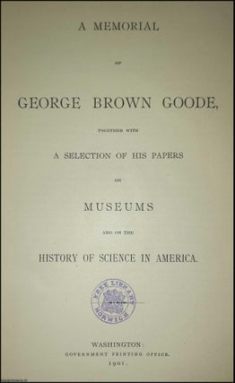 Item #201914 A Memorial of George Brown Goode, together with a Selection of his Papers on Museums...