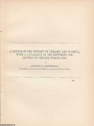 A Sketch of The History of Ceramic Art in China, with a Catalogue of The Hippisley Collection of. CHINESE CERAMICS AND THE HIPPISLEY.
