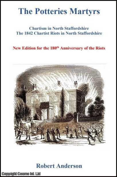 Item #221790 Chartism in North Staffordshire. The Potteries Martyrs. New Edition for the 180th Anniversary of the Riots. Robert Anderson.