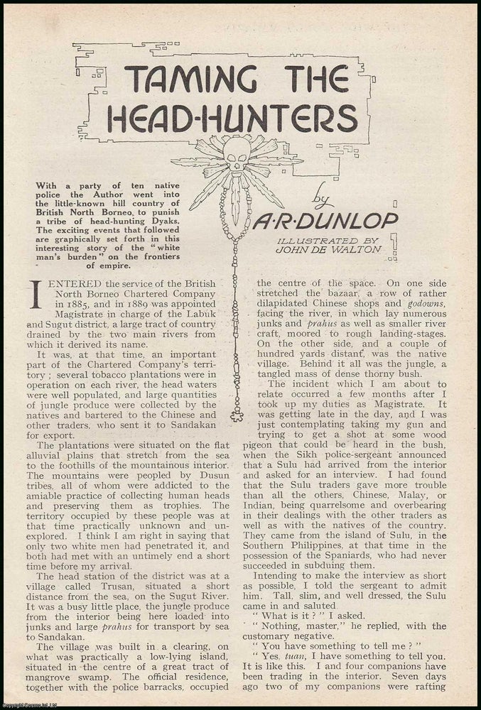 Item #255826 British North Borneo : Taming The Head-Hunters. The attempt to punish a tribe of head-hunting Dyaks. An uncommon original article from the Wide World Magazine, 1922. A. R. Dunlop, John De Walton.