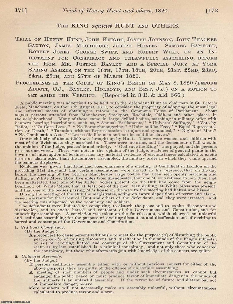 Item #258170 [Peterloo Massacre] The King against Hunt and Others. Trial of Henry Hunt, Joseph Johnson, John Thacker Saxton, James Moorhouse, Joseph Healey, Samuel Bamford, Robert Jones, George Swift, and Robert Wild, on an Indictment for Conspiracy and Unlawfully Assembling. At York Spring Assizes, March 1820. TOGETHER WITH The King against Burdett. Trial of Sir Francis Burdett. At the Spring Assizes, Leicester, March 23, 1820, on an Information for Publishing a Seditious Libel. TOGETHER WITH Redford against Birley and Others. Trial of an Action for Assault against Hugh Hornby Birley, Richard Withington, Edward Meagher, and Alexander Oliver, Members of the Manchester Yeomanry, at Lancaster, April 1822. The Reports of State Trials, New series, Volume 1, 1888. TRIALS.