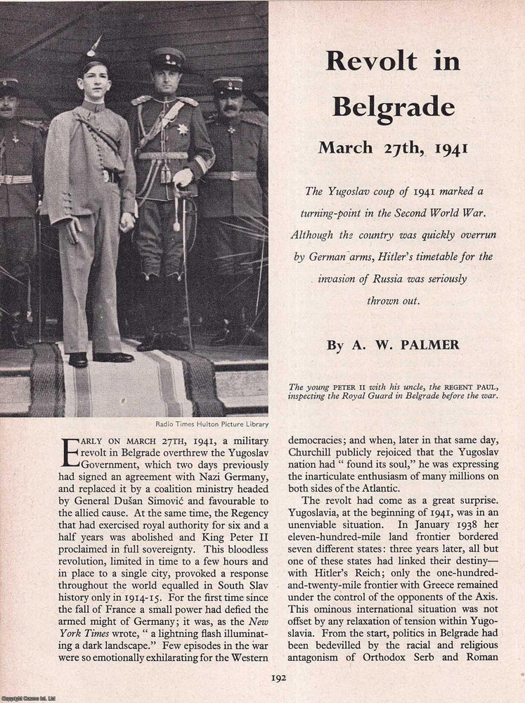 Item #266542 Revolt in Belgrade March 27th, 1941. An original article from History Today magazine, 1960. A W. Palmer.