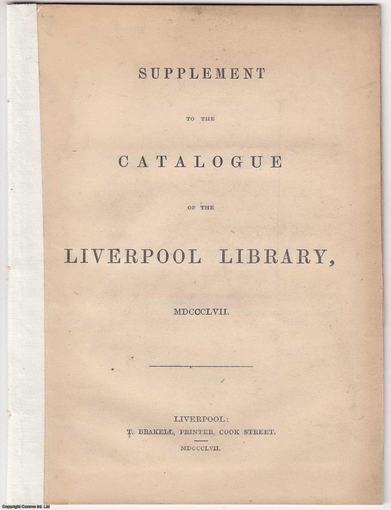 Item #306113 1857 : Supplement to the Catalogue of the Liverpool Library, 1857. CATALOGUE