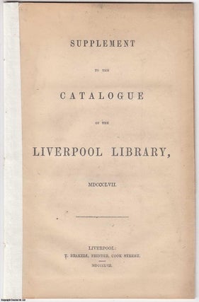 Item #306113 [1857] Supplement to the Catalogue of the Liverpool Library, 1857. CATALOGUE