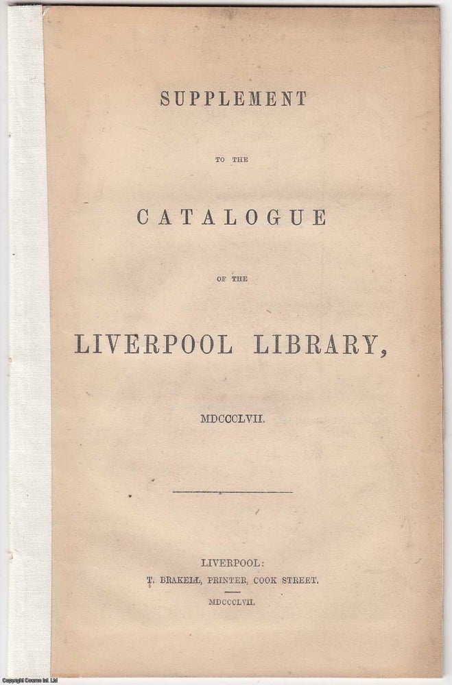 Item #306113 1857 : Supplement to the Catalogue of the Liverpool Library, 1857. CATALOGUE