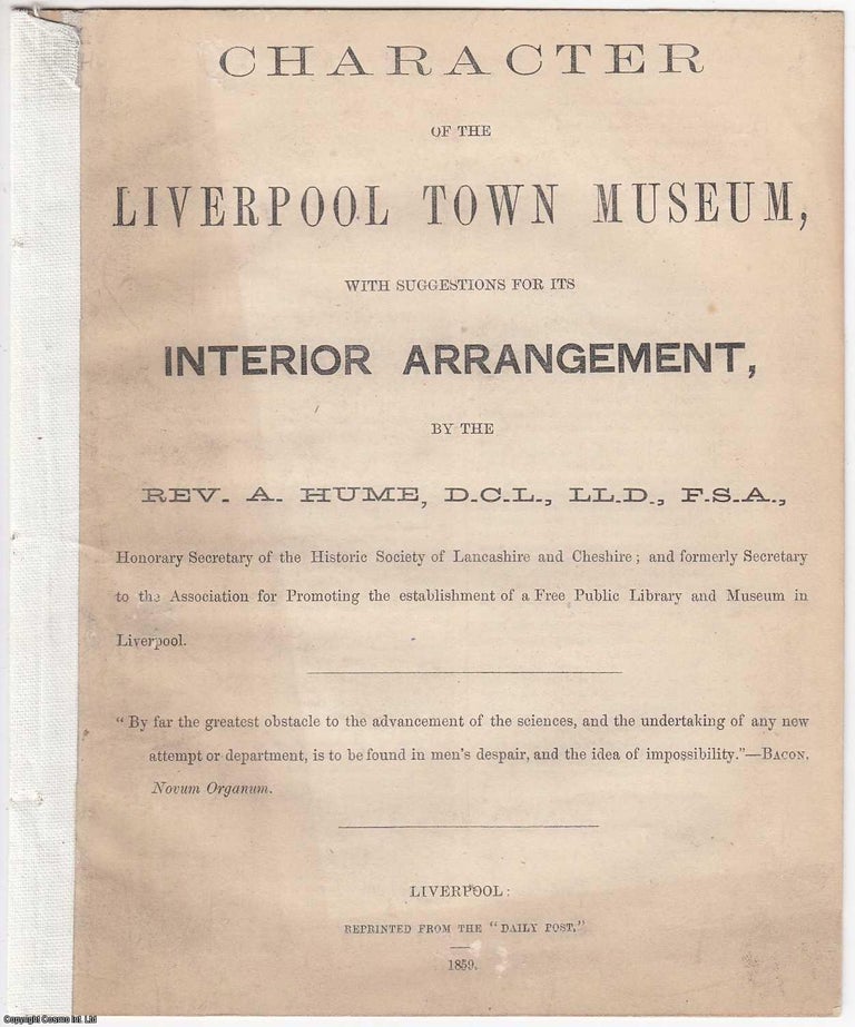 Item #306115 [1859] Character of the Liverpool Town Museum, with suggestions for its Interior arrangement. Rev. Abraham Hume.