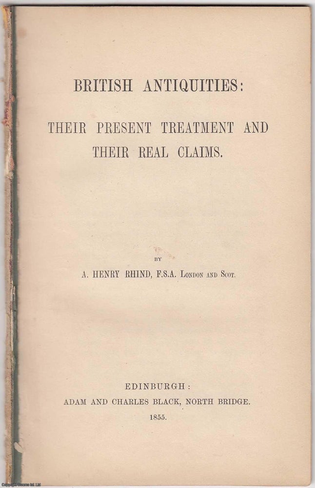 Item #306124 British Antiquities: their Present Treatment and Their Real Claims. Published by Adam & Charles Black 1855. F. S. A. A. Henry Rhind.