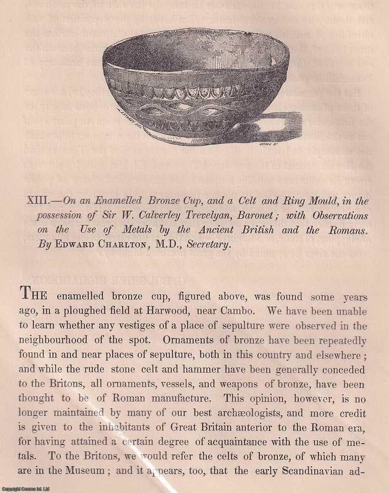 Item #306340 On an Enamelled Bronze Cup, and a Celt and Ering Mould, in the possession of Sir W. Calverley Trevelyan, Baronet; with Observations on the Use of Metals by the Ancient British and the Romans. Published by Archaeologia Aeliana 1855. Edward Charlton.
