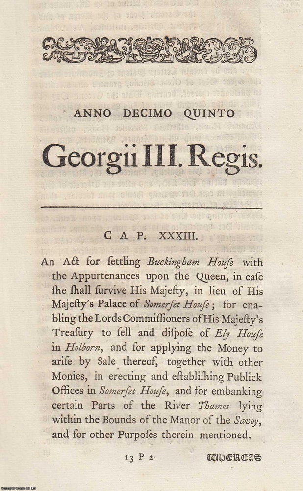 Item #347648 1775. Cap. Xxxiii. An Act for Settling Buckingham House with The Appurtenances upon The Queen, in Case she shall Survive His Majesty. King George III.