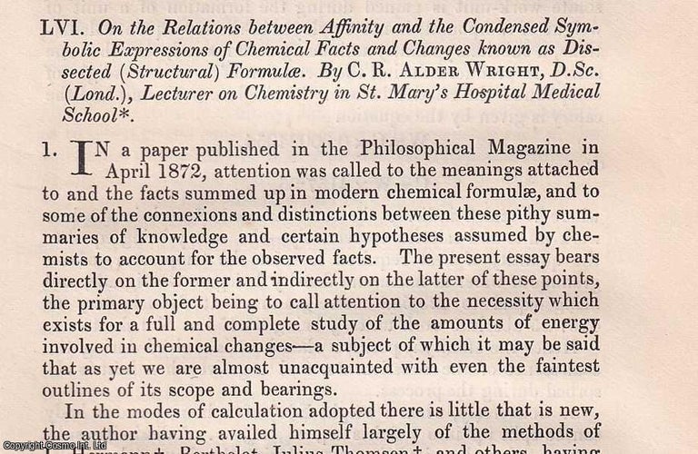 Item #356894 On the Relations between Affinity and the Condensed Symbolic Expressions of Chemical Facts and Changes known as Dissected (Structural) Formulae. An original article from The London, Edinburgh, and Dublin Philosophical Magazine and Journal of Science, 1874. D. Sc C R. Alder Wright.