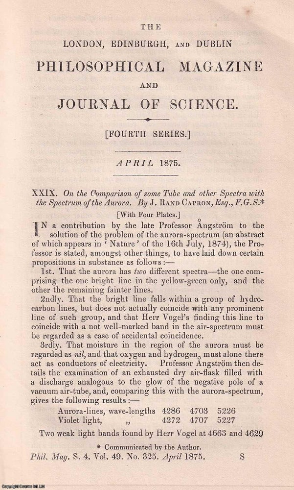 Item #356918 On the Comparison of some Tube and other Spectra with the Spectrum of the Aurora. With 4 Plates. An original article from The London, Edinburgh, and Dublin Philosophical Magazine and Journal of Science, 1875. F. G. S. J. Rand Capron Esq.