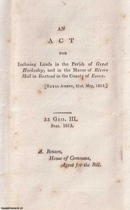 Private Essex Act, 1813. An Act for Inclosing Lands in the Parish of Great Horkesley, and in the Manor of Rivers Hall in Boxtead, in the County of Essex.