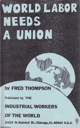 Item #357987 World Labor Needs a Union. Published by Industrial Works of the World 1969. Fred...
