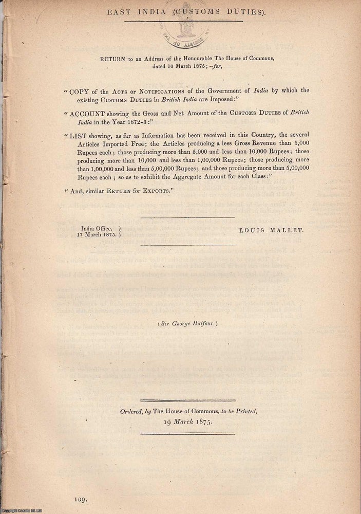Item #359015 [Blue Book Report]. East India Customs Duties. Copy of the Acts of Notification of the Government of India by which the existing Customs Duties in British India are Imposed... 1872-3. India Office, 17 March 1875. Louis Mallet.
