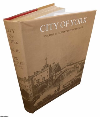 Item #359095 South West of the Ouse. Volume 3, The City of York. An Inventory of the Historical...