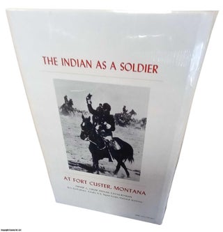 The Indian As a Soldier at Fort Custer, Montana. Published by Upton & Sons 1983.