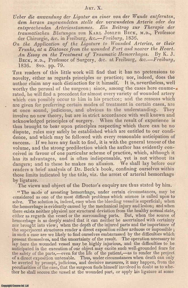 Item #360150 On the Application of the Ligature to Wounded Arteries, or their Trunks, at a Distance from the wounded Part and nearer the Heart. An Essay on the Treatment of Traumatic Hemorrhages, by K.J. Beck, M.D., Prof. of Surgery, at Freiburg. An original essay from the British & Foreign Medical Review, 1837. No author is given for this article. Sir John Forbes, John Conolly.