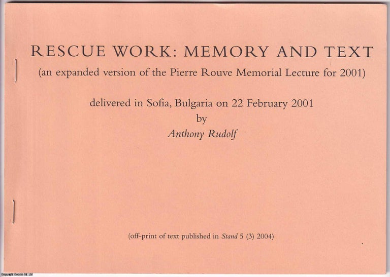Item #360678 Rescue Work : Memory and Text. An expanded version of the Pierre Rouve Memorial Lecture for 2001, delivered in Sofia, Bulgaria on 22 February 2001. Off-print of text published in Stand 5 (3) 2004. Author's presentation copy. Published by University of Sofia 2001. Anthony Rudolf.