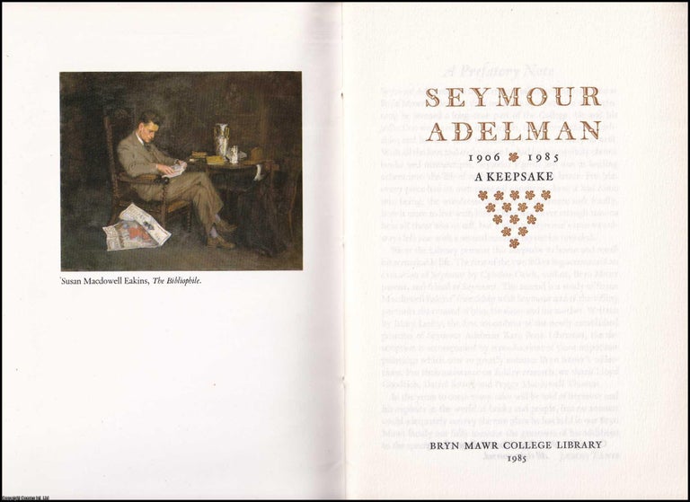 Item #361027 Seymour Adelman, 1906-1985. A Keepsake. Seymour: An American Muse, by Cynthia Ozick; Susan MacDowell Eakins and the Adelman Family, by Mary S. Leahy. With an inscription by Leahy to Charles Tomlinson. Published by Bird & Bull Press, Bryn Mawr College Library 1985. Bird, Bull Press.