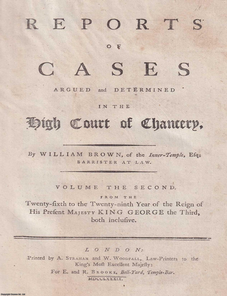 Item #364549 Reports of cases argued and determined in the High Court of Chancery, Volume 2, covering the 26th to 29th years of George III, printed in 1789 by Strahan and Woodfall. CHANCERY CASES REPORTED IN THE LATE GEORGIAN PERIOD.