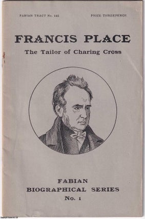 Item #365031 Francis Place. The Tailor of Charing Cross. Fabian Biographical Series No. 1. Fabian...