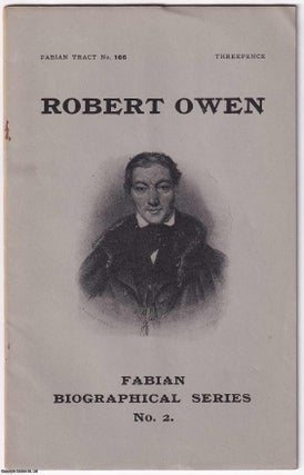 Item #365032 Robert Owen, Social Reformer. Fabian Biographical Series No. 2. Fabian Tract No.166....
