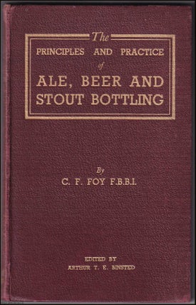 Item #368580 The Principles and Practice of Ale, Beer and Stout Bottling. By C.F. Foy. Edited by...