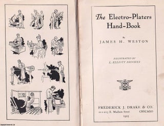 The Electro Platers Hand Book, 1905. By James H. Weston. ELECTRO PLATING.