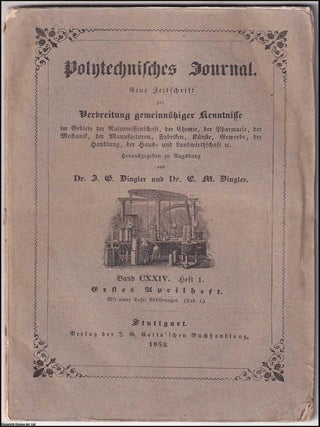 Polytechnisches Journal. Eine Zeitschrift zur Verbreitung gemeinntziger Kenntnisse im Gebiet der Naturwissenschaft, der Chemie, der Pharmacie, der Manufacturen, Fabriken, Knste, Gewerbe, der Handlung, der Haus- und Landwirtschaft etc. Hrsg. von Dr. J. G. Dingler und Dr. E. M. Dingler : Translates as Polytechnic Journal. A magazine for the dissemination of non-profit knowledge in the fields of natural science, chemistry, pharmacy, manufactures, factories, arts, trades, business, home and agriculture, etc. Edited by Dr. J. G. Dingler and Dr. E.M. Dingler.