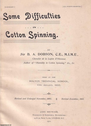Some Difficulties in Cotton Spinning, by Sir B.A. Dobson. Read. COTTON PRODUCTION.