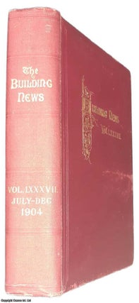 Item #369106 1904 : The Building News and Engineering Journal. July to December 1904. Volume 87....