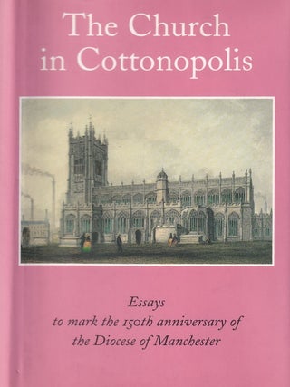 The Church in Cottonopolis. Essays to mark the 150th anniversary of the Diocese of Manchester.