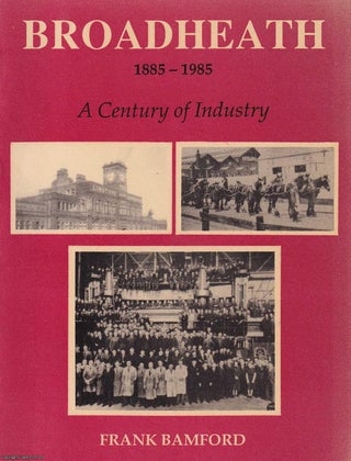 Item #369172 Broadheath near Altrincham 1885-1985. A Century of Industry. By Frank Bamford....