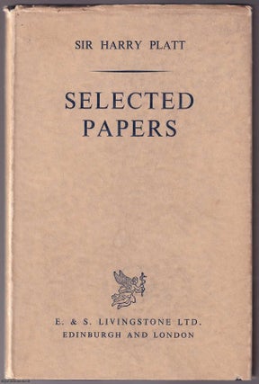 Selected Papers, by Sir Harry Platt. Articles, addresses, speeches and. SURGEON.