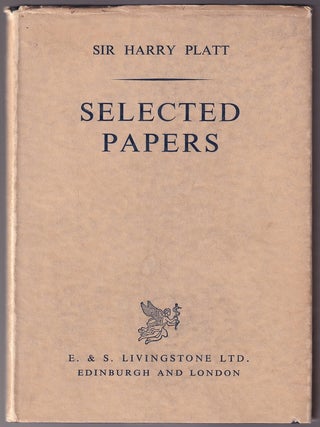 Selected Papers, by Sir Harry Platt. Articles, addresses, speeches and memoranda. Signed by the Author.