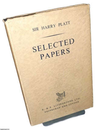 Selected Papers, by Sir Harry Platt. Articles, addresses, speeches and memoranda. Signed by the Author.