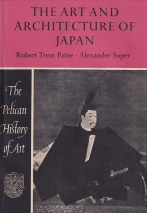 Item #369368 The Art and Architecture of Japan. By Robert Treat Paine & Alexander Soper. ART, DESIGN