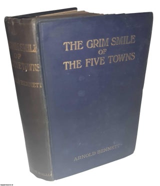 Item #369533 The Grim Smile of The Five Towns. By Arnold Bennett. ARNOLD BENNETT