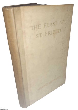Item #369537 The Feast of St. Friend. By Arnold Bennett. ARNOLD BENNETT