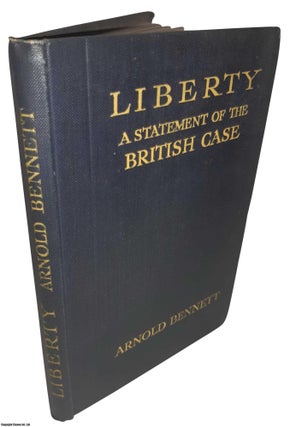 Liberty. A Statement of The British Case. By Arnold Bennett. ARNOLD BENNETT.