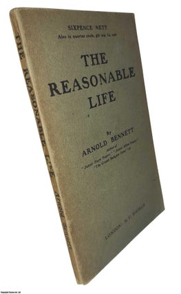 The Reasonable Life. Being Hints for Men and Women. By. ARNOLD BENNETT.