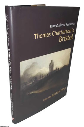 Item #369583 Thomas Chatterton's Bristol : From Gothic to Romantic. Edited by Alistair Heys....