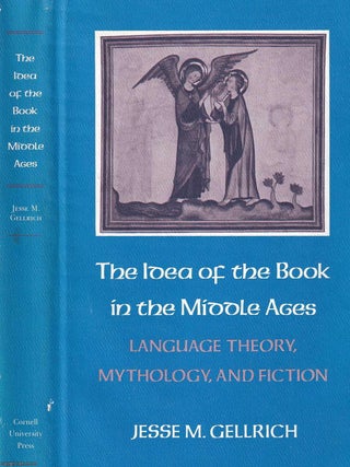 The Idea of the Book in the Middle Ages : Language Theory, Mythology, and Fiction. By Jesse M. Gellrich.