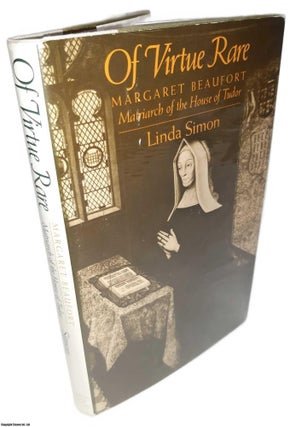 Item #369626 Of Virtue Rare : Margaret Beaufort, Matriarch of the House of Tudor. By Linda Simon....