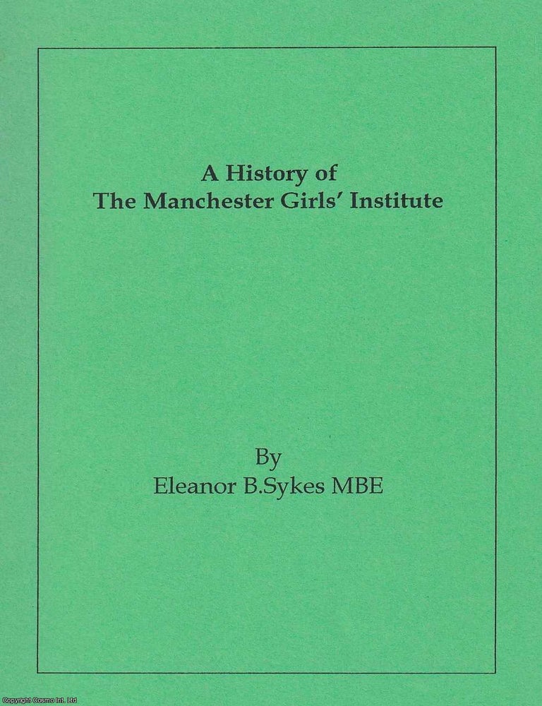 Item #370055 A History of The Manchester Girls' Institute. Eleanor B. Sykes MBE
